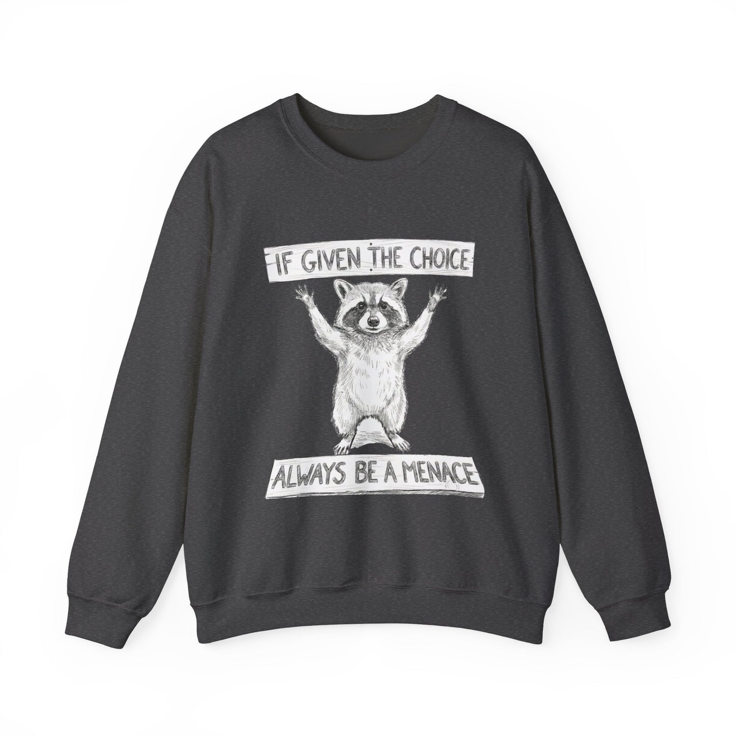 Funny Raccoon Sweatshirt - If Given The Choice Always Be A Menace - Chaotic Animal Lover Gift - Trash Panda Humor Crewneck Heavy Weight