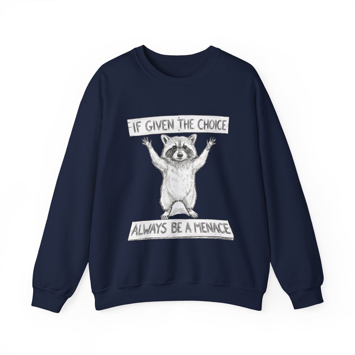 Funny Raccoon Sweatshirt - If Given The Choice Always Be A Menace - Chaotic Animal Lover Gift - Trash Panda Humor Crewneck Heavy Weight