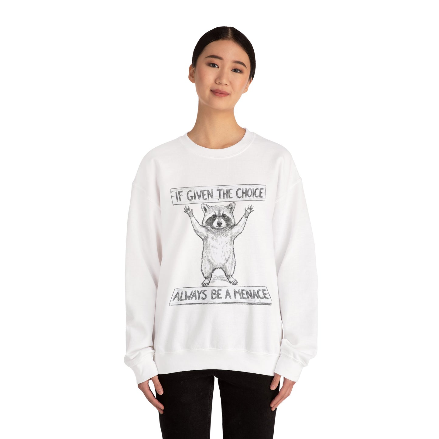 Funny Raccoon Sweatshirt - If Given The Choice Always Be A Menace - Chaotic Animal Lover Gift - Trash Panda Humor Crewneck Heavy Weight