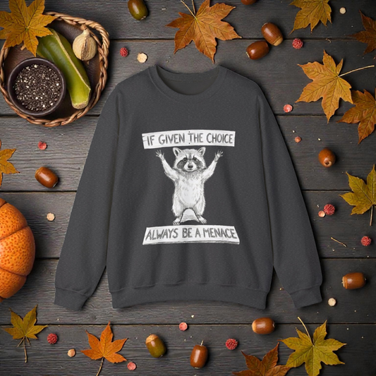 Funny Raccoon Sweatshirt - If Given The Choice Always Be A Menace - Chaotic Animal Lover Gift - Trash Panda Humor Crewneck Heavy Weight