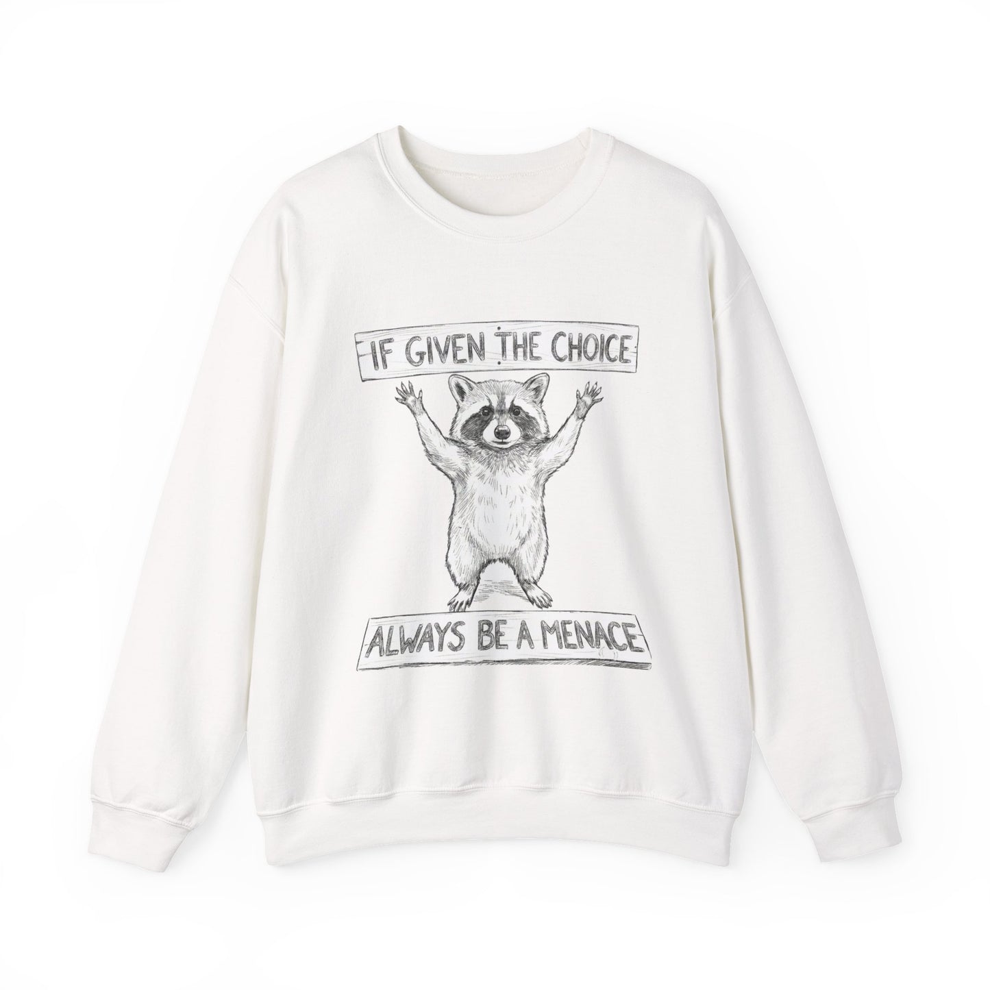 Funny Raccoon Sweatshirt - If Given The Choice Always Be A Menace - Chaotic Animal Lover Gift - Trash Panda Humor Crewneck Heavy Weight